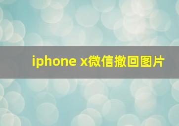 iphone x微信撤回图片